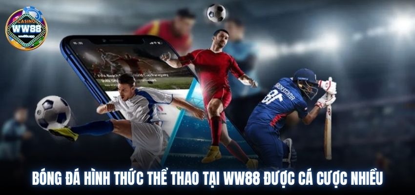 Bóng đá hình thức thể thao tại WW88 được cá cược nhiều