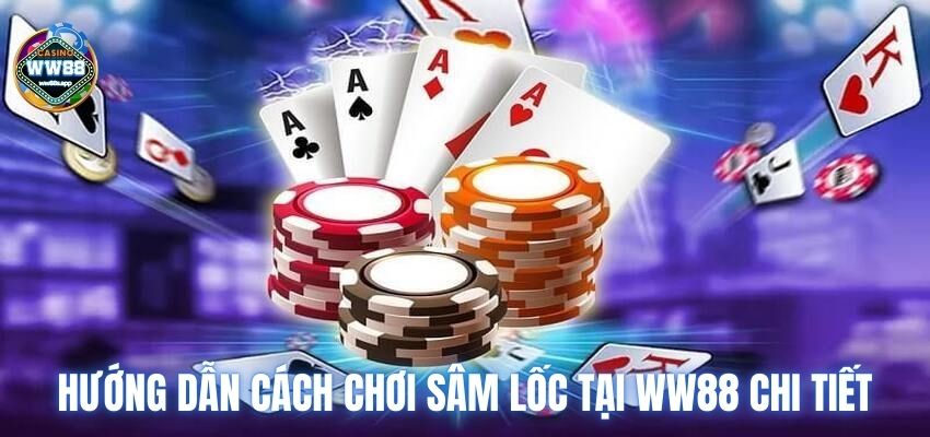 Hướng Dẫn Cách Chơi Sâm Lốc Tại WW88 Chi Tiết