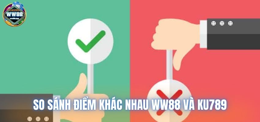 So sánh WW88 và Ku789 điểm khác nhau cơ bản của hai website